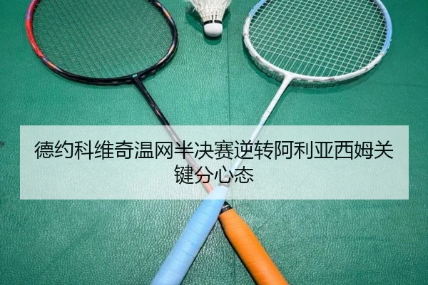 德约科维奇温网半决赛逆转阿利亚西姆关键分心态